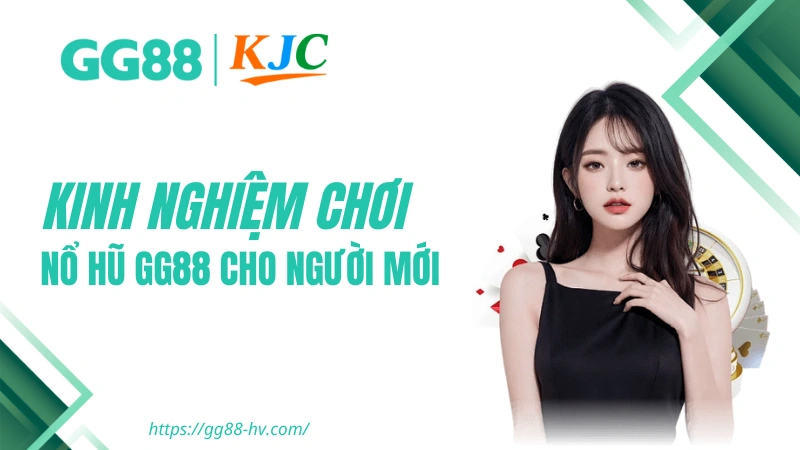 Nổ Hũ GG88  - Kinh nghiệm chơi Nổ Hũ GG88 từ người chơi lâu năm